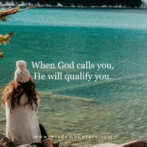 When God Calls You He Will Qualify You Wisdom Hunters