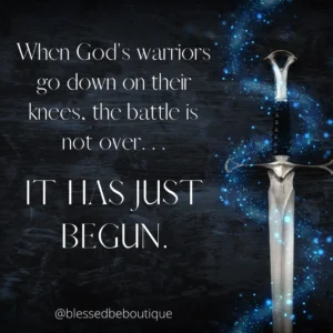 When God s Warriors Go Down On Their Knees The Battle Is Not Over IT Blessed Be Boutique